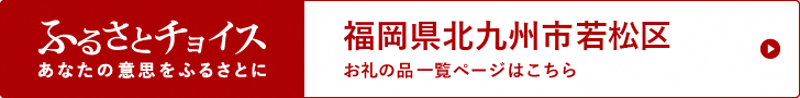 ふるさとチョイス｜福岡県北九州市若松区　お礼の品一覧ページはこちら